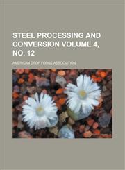 Steel processing and conversion Volume 4, no. 12,1130150542,9781130150544