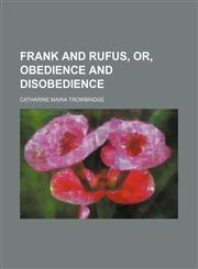 Frank and Rufus, or, Obedience and disobedience,1236515765,9781236515766