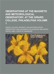 Observations at the Magnetic and Meteorological Observatory, at the Girard College, Philadelphia Volume 1,1153412209,9781153412209