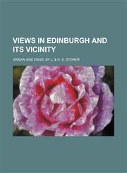 Views in Edinburgh and its vicinity; drawn and engr. by J. & H. S. Storer,1154214087,9781154214086