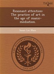 Resonant attention The practice of art in the age of manic-mediation.,1248967461,9781248967461