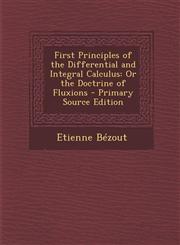First Principles of the Differential and Integral Calculus Or the Doctrine of Fluxions - Primary Source Edition,1287411479,9781287411475