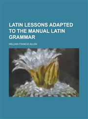 Latin Lessons Adapted to the Manual Latin Grammar,1150072423,9781150072420