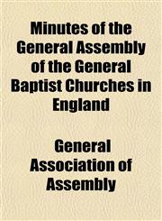 Minutes of the General Assembly of the General Baptist Churches in England,1151852724,9781151852724
