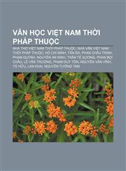 Văn học Việt Nam thời Pháp thuộc Nhà thơ Việt Nam thời Pháp thuộc, Nhà văn Việt Nam thời Pháp thuộc, Hồ Chí Minh, Tản Đà, Phan Châu Trinh,1233897268,9781233897261