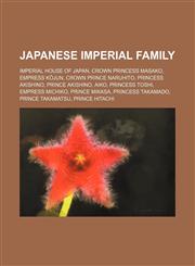 Japanese Imperial Family Imperial House of Japan, Crown Princess Masako, Empress Kōjun, Crown Prince Naruhito, Princess Akishino,1155454960,9781155454962