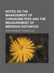 Notes on the management of chronometers and the measurement of meridian distances,1152444247,9781152444249