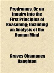 Prodromus, Or, an Inquiry Into the First Principles of Reasoning; Including an Analysis of the Human Mind,115482277X,9781154822779