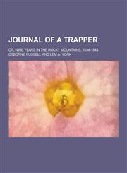 Journal of a Trapper; Or, Nine Years in the Rocky Mountains, 1834-1843,123039527X,9781230395272