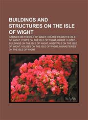 Buildings and structures on the Isle of Wight Castles on the Isle of Wight, Churches on the Isle of Wight, Forts on the Isle of Wight,1156414148,9781156414149