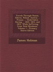 Travels Through Russia, Siberia, Poland, Austria ... Prussia ... Undertaken During ... 1822, 1823, and 1824, While Suffering from Total Blindness, Vo,1287915922,9781287915928