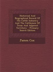 Historical and Biographical Record of the Cattle Industry and the Cattlemen of Texas and Adjacent Territory - Primary Source Edition,129382061X,9781293820612