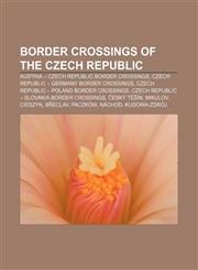 Border crossings of the Czech Republic Austria - Czech Republic border crossings, Czech Republic - Germany border crossings,1158087136,9781158087136