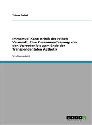Immanuel Kant Kritik der reinen Vernunft. Eine Zusammenfassung von den Vorreden bis zum Ende der Transzendentalen Ästhetik,363881372X,9783638813723