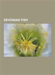 Devonian Fish Thelodonti, Onychodus, Tiktaalik, Dunkleosteus, Psarolepis, Gogonasus, Marsdenichthys, Eusthenopteron, Panderichthys,,1230630279,9781230630274