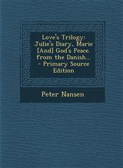 Love's Trilogy Julie's Diary, Marie [And] God's Peace. from the Danish...,1287464904,9781287464907