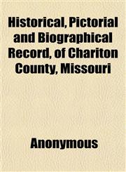 Historical, Pictorial and Biographical Record, of Chariton County, Missouri,1152292943,9781152292949