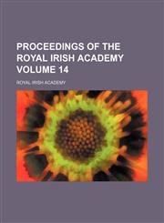 Proceedings of the Royal Irish Academy Volume 14,1130319148,9781130319149
