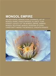 Mongol Empire Golden Horde, Möngke Khan, Ilkhanate, List of Mongol Khans, Franco-Mongol alliance, Yuan Dynasty, Society of the Mongol Empire,1157713327,9781157713326