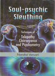 Soul-Psychic Sleuthing Techniques of Telepathy Clairvoyance and Psychometry 1st Edition,8124606501,9788124606506