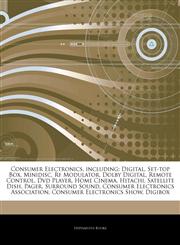 Articles On Consumer Electronics, including Digital, Set-top Box, Minidisc, Rf Modulator, Dolby Digital, Remote Control, Dvd Player, Home Cinema, Hitachi, Satellite Dish, Pager, Surround Sound, Consumer Electronics Association,1243346116,9781243346117