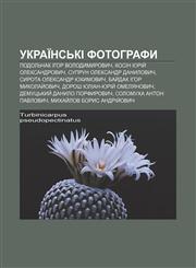 Ukraïnsʹki fotohrafy Podolʹchak Ihor Volodymyrovych, Kosin Yuriy̆ Oleksandrovych, Suprun Oleksandr Danylovych, Syrota Oleksandr Yukhymovych,1233832662,9781233832668
