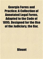 Georgia Forms and Practice; A Collection of Annotated Legal Forms, Adapted to the Code of 1895. Designed for the Use of the Judiciary, the Bar,,1152209493,9781152209497