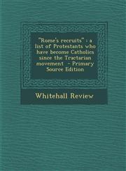 Rome's Recruits A List of Protestants Who Have Become Catholics Since the Tractarian Movement - Primary Source Edition,1289883289,9781289883287