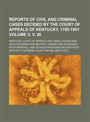 Reports of civil and criminal cases decided by the Court of Appeals of Kentucky, 1785-1951 Volume 3; v. 26,1236622006,9781236622006