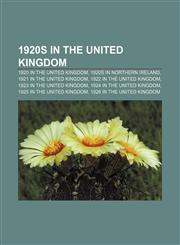 1920s in the United Kingdom 1920 in the United Kingdom, 1920s in Northern Ireland, 1921 in the United Kingdom, 1922 in the United Kingdom,115758344X,9781157583448