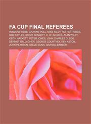 FA Cup Final referees Howard Webb, Graham Poll, Mike Riley, Pat Partridge, Rob Styles, Steve Bennett, C. W. Alcock, Alan Wiley, Keith Hackett,1156042542,9781156042540