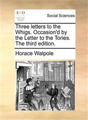 Three letters to the Whigs. Occasion'd by the Letter to the Tories. The third edition.,1170609090,9781170609095