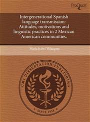 Intergenerational Spanish language transmission Attitudes, motivations and linguistic practices in 2 Mexican American communities.,1243575417,9781243575418