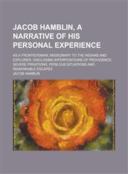 Jacob Hamblin, a Narrative of His Personal Experience; As a Frontiersman, Missionary to the Indians and Explorer, Disclosing Interpositions of Providence, Severe Privations, Perilous Situations and Remarkable Escapes,1130557278,9781130557275