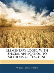 Elementary Logic With Special Application to Methods of Teaching,1145836631,9781145836631