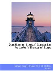 Questions on Logic, A Companion to Welton's Manual of Logic,1110749031,9781110749034
