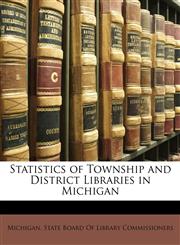 Statistics of Township and District Libraries in Michigan,1147620202,9781147620207