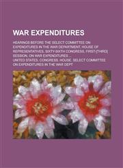 War Expenditures; Hearings Before the Select Committee on Expenditures in the War Department, House of Representatives, Sixty-Sixth Congress, First-[T,1234234262,9781234234263