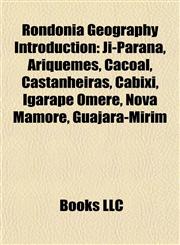Rondônia Geography Introduction Ji-Paraná, Ariquemes, Cacoal, Castanheiras, Cabixi, Igarape Omere, Nova Mamoré, Guajará-Mirim,1157054811,9781157054818