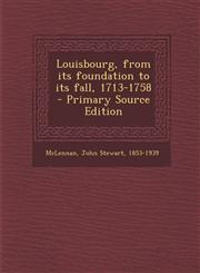 Louisbourg, from Its Foundation to Its Fall, 1713-1758 - Primary Source Edition,1293722359,9781293722350
