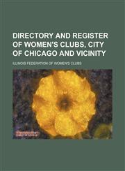 Directory and register of women's clubs, city of Chicago and vicinity,1130812391,9781130812398