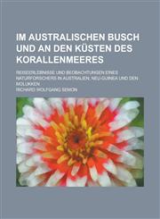 Im Australischen Busch Und an Den Kusten Des Korallenmeeres; Reiseerlebnisse Und Beobachtungen Eines Naturforschers in Australien, Neu-Guinea Und Den,1234409798,9781234409791