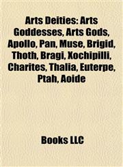 Arts Deities Arts Goddesses, Arts Gods, Apollo, Pan, Muse, Brigid, Thoth, Bragi, Xochipilli, Charites, Thalia, Euterpe, Ptah, Aoide,1157771394,9781157771395