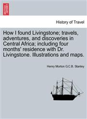 How I found Livingstone; travels, adventures, and discoveries in Central Africa; including four months' residence with Dr. Livingstone. Illustrations and maps.,1241492204,9781241492205