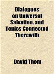 Dialogues on Universal Salvation, and Topics Connected Therewith,1154682056,9781154682052