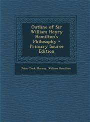 Outline of Sir William Henry Hamilton's Philosophy,1289541353,9781289541354