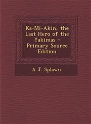 Ka-Mi-Akin, the Last Hero of the Yakimas - Primary Source Edition,1293801879,9781293801871