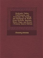Hydraulic Tables, Coefficients, and Formulae For Finding the Discharge of Water from Orifices, Notches, Weirs, Pipes, and Rivers - Primary Source EDI,1287579922,9781287579922