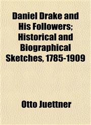 Daniel Drake and His Followers; Historical and Biographical Sketches, 1785-1909,1152017179,9781152017177