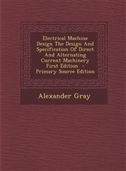 Electrical Machine Design the Design and Specification of Direct and Alternating Current Machinery First Edition - Primary Source Edition,1295333996,9781295333998